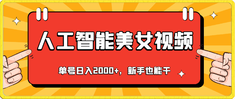 利用人工智能美女视频淘金，单号日入2000 ，新手也能干，喂饭式教程-云创库