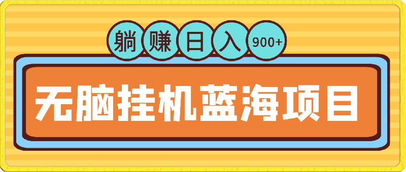 2024年无脑挂机蓝海项目，纯小白可轻松上手，轻松实现躺赚日入900-云创库