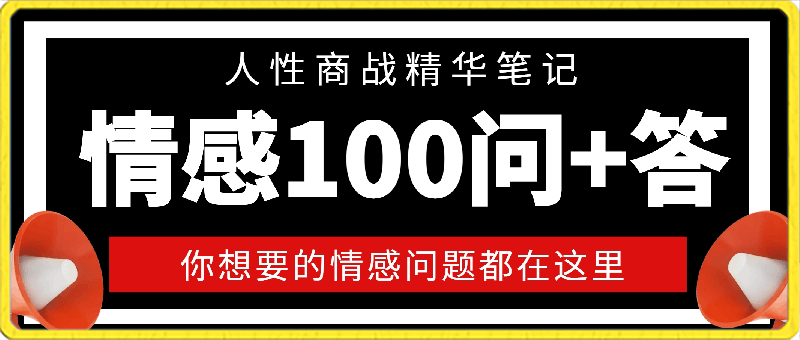 情感100问 答，人性商战精华笔记，你想要的情感问题都在这里-云创库