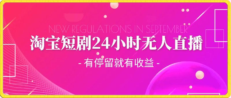 淘宝短剧24小时无人直播，有停留就有收益,轻松日入1000-云创库