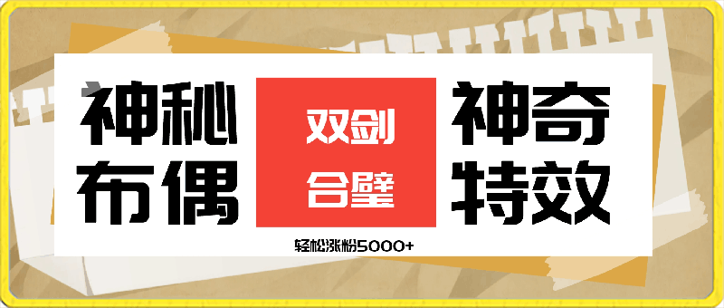 神秘布偶与神奇特效双剑合璧，轻松涨粉5000-云创库