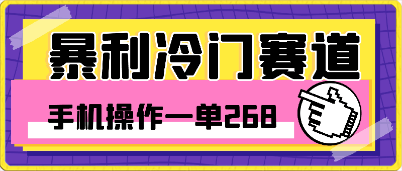 暴利冷门赛道，一单268，一个人一个手机一年100w＋-云创库