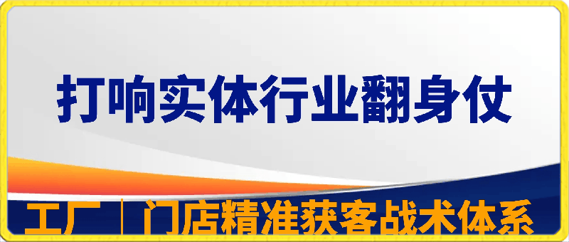 打响实体-行业翻身仗，?工厂｜门店精准获客战术体系-云创库