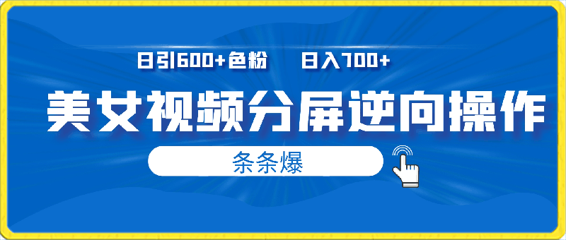 美女视频分屏逆向操作~日引600 色粉，日入700 ，条条爆【揭秘】-云创库