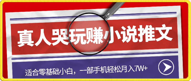 小说推文，最新真人哭玩法，适合零基础小白，一部手机轻松月入7W 【揭秘】-云创库