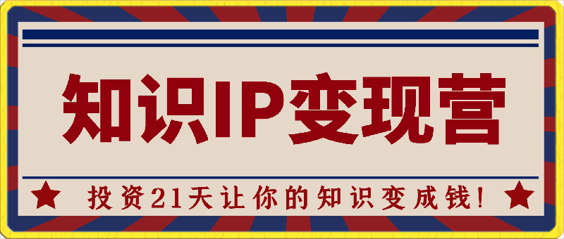 知识IP变现营，投资21天让你的知识变成钱!-云创库