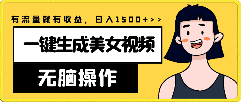 无脑一键生成美女视频，100%过原创，多种变现方式，有流量就有收益，日入1500-云创库