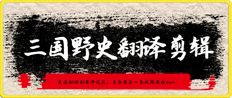 三国野史翻译剪辑，英语翻译刷爆评论区，条条爆款，一条视频涨粉1w-云创库