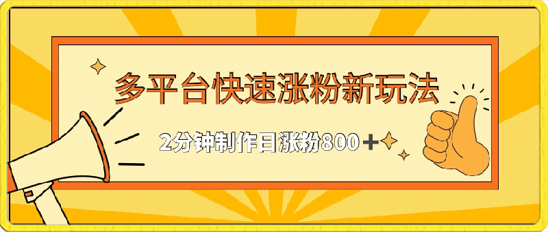 多平台快速涨粉最新玩法，2分钟制作，日涨粉800 【揭秘】-云创库