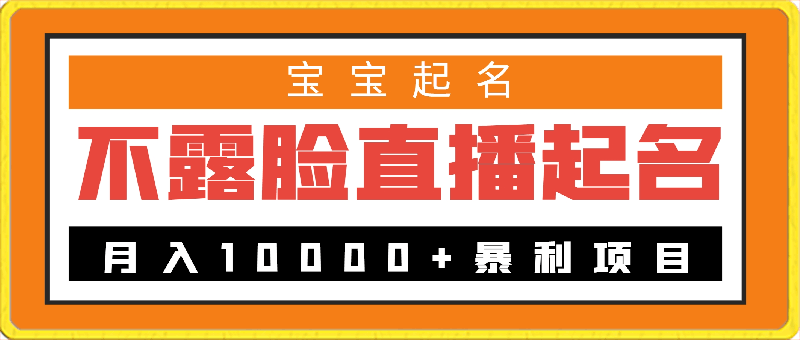 不露脸直播，月入10000 暴利项目，永久可做，宝宝起名（详细教程 软件）-云创库