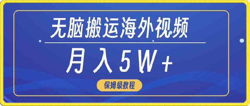 无脑搬运海外短视频，3分钟上手0门槛，月入5W-云创库