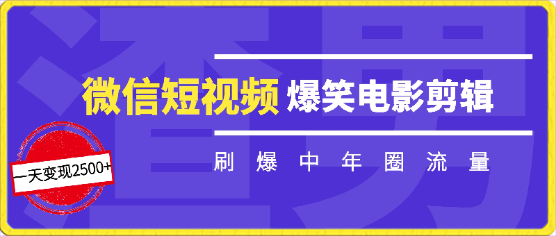 微信短视频爆笑电影剪辑刷爆中年圈流量，一天变现2500-云创库