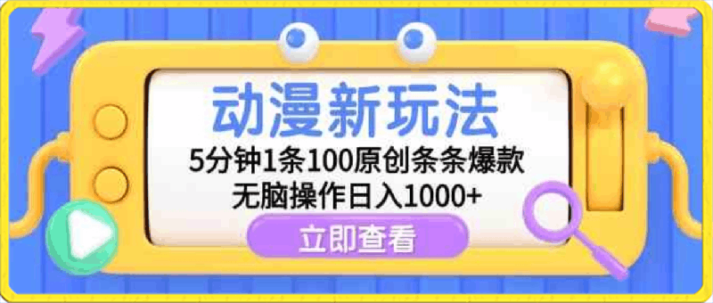 动漫新玩法，5分钟1条100原创条条爆款，无脑操作日入1000-云创库