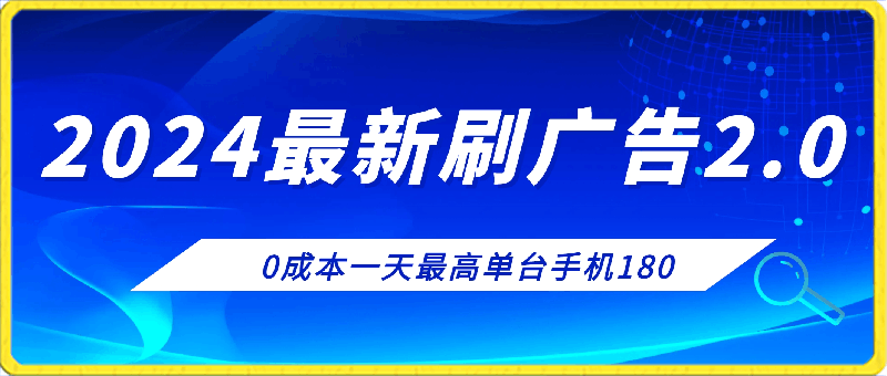 2024最新刷广告2.0，0成本一天最高单台手机180-云创库