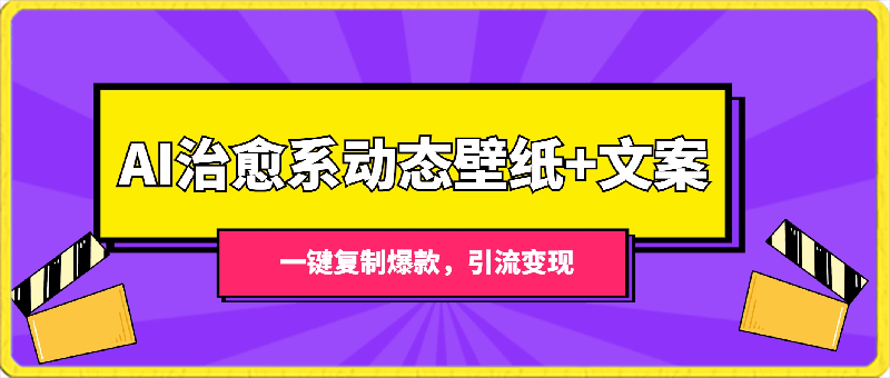 AI治愈系动态壁纸 文案，一键复制爆款，引流变现-云创库