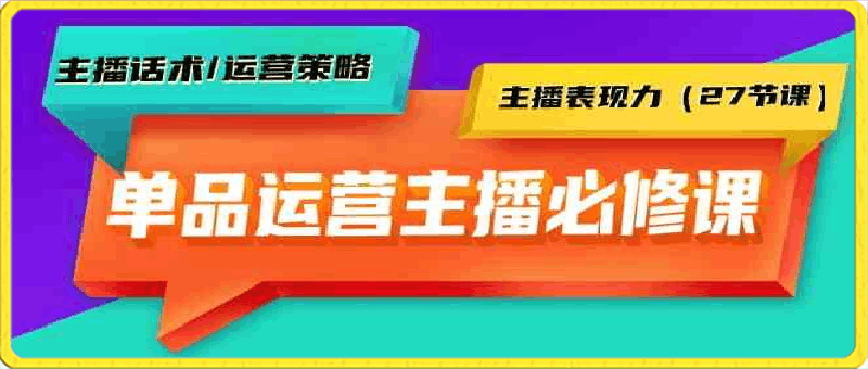 陈希希单品运营实操主播必修课：主播话术/运营策略/主播表现力-云创库