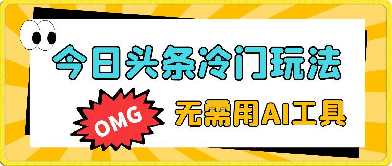 今日头条冷门玩法，无需用AI工具，会截图即可。门槛低好操作好上手-云创库