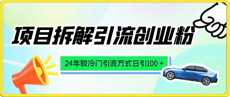 项目拆解引流创业粉丝，24年较冷门引流方式，轻松日引100＋-云创库