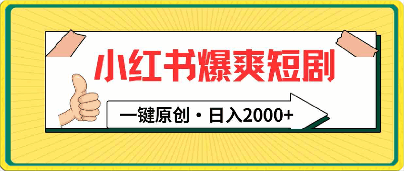 小红书，爆爽短剧，一键原创，日入2000-云创库