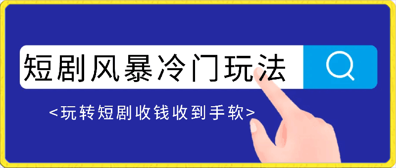 短剧风暴，教你冷门玩法，玩转短剧，收钱收到手软-云创库