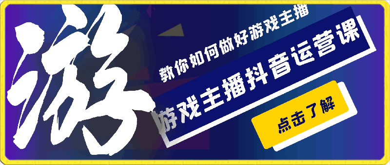 游戏主播抖音运营课，教你如何做好游戏主播-云创库