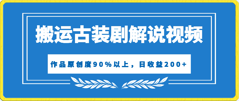 靠搬运古装剧解说视频，日收益200 ，作品原创度90%以上，超详细教程【揭秘】-云创库