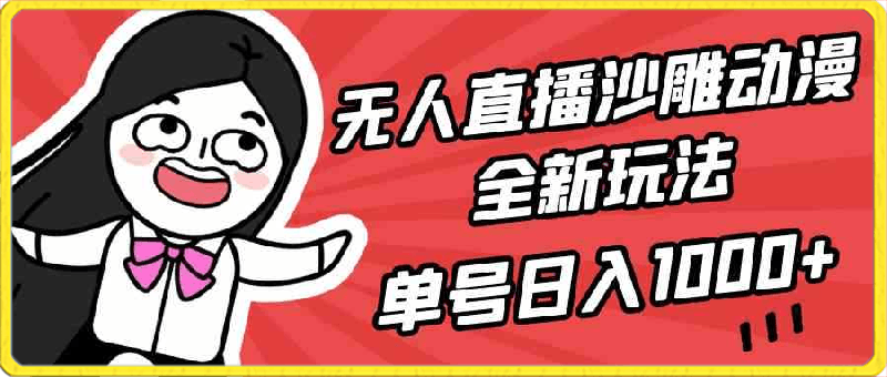 无人直播沙雕动漫全新玩法，单号日入1000 ，小白可做，详细教程-云创库