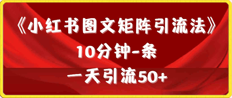 《小红书图文矩阵引流法》 10分钟1条 ，一天引流50-云创库