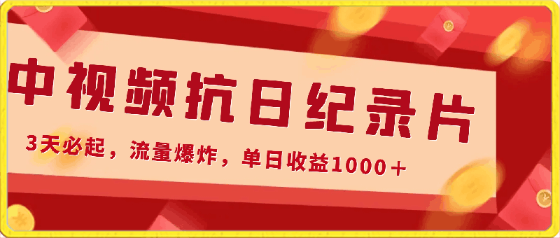 最新中视频抗日纪录片，3天必起，流量爆炸，单日收益1000＋-云创库