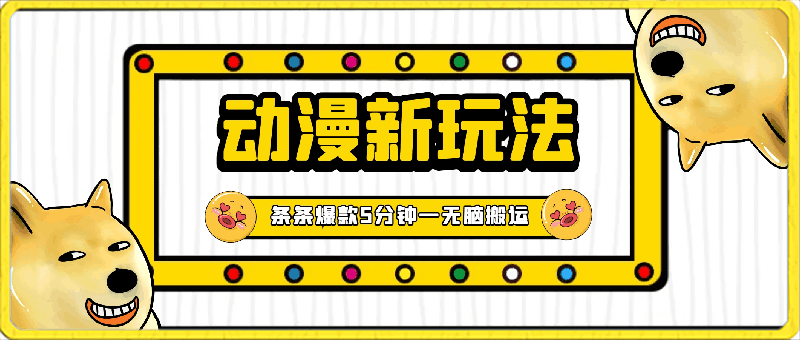 2024动漫新玩法，条条爆款5分钟一无脑搬运轻松日入1000加条100%过原创-云创库