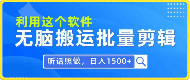 每天30分钟，0基础用软件无脑搬运批量剪辑，只需听话照做日入1500-云创库