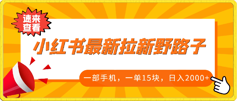 小红书最新拉新野路子，一部手机即可操作，一单15块，做得好日入2000 【揭秘】-云创库