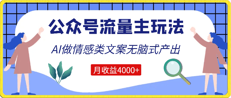 公众号流量主玩法新技巧，利用AI做情感类文案无脑式产出，简单易学，月收益4000 【揭秘】-云创库