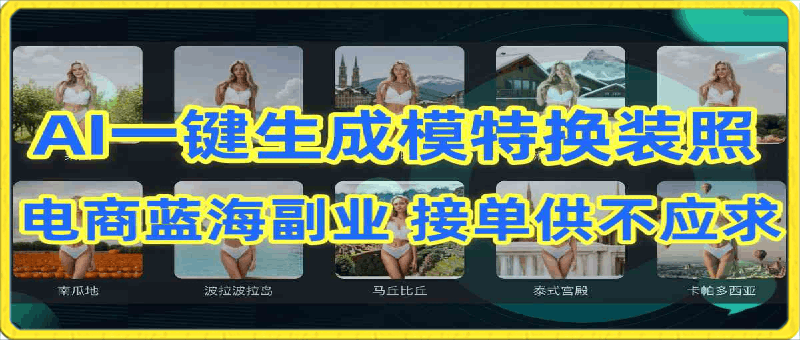 AI制作一键生成模特换装照，电商蓝海副业供不应求-云创库