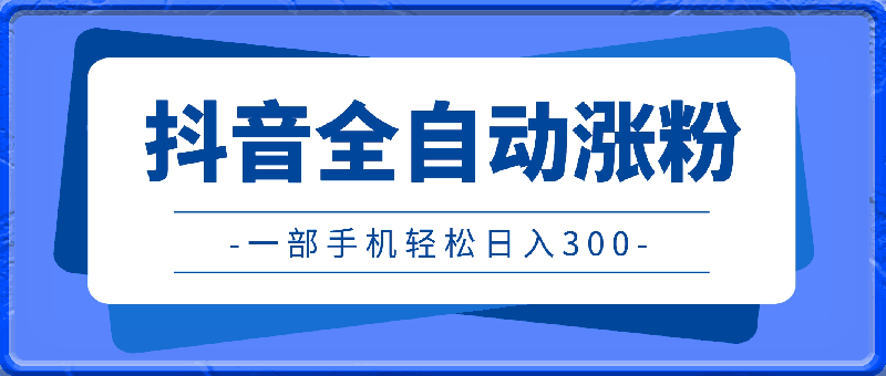 抖音全自动涨粉，让你轻松日入300，一个人，一部手机就可以做-云创库