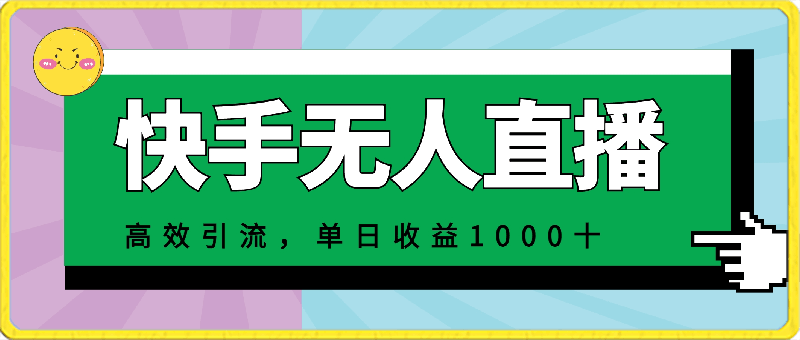 2024年快手无人直播最新玩法，高效引流方法当天见效，单日收益1000-云创库