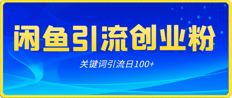 利用闲鱼关键词引流创业粉/S粉，操作方法日100-云创库