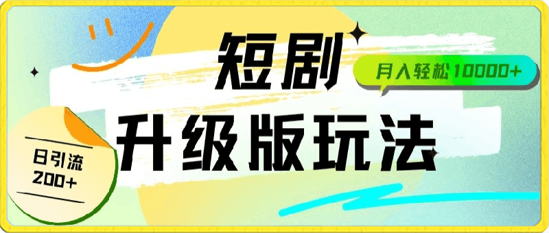 全新升级版短剧玩法轻松月入10000 还能日引流200-云创库