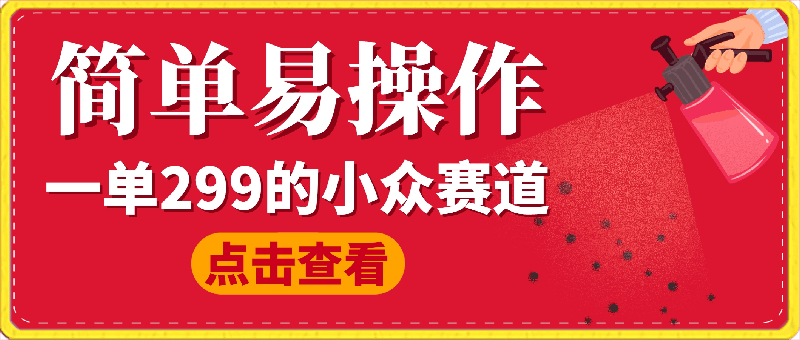 小众赛道，一单299.简单易操作，长期可做【揭秘】-云创库