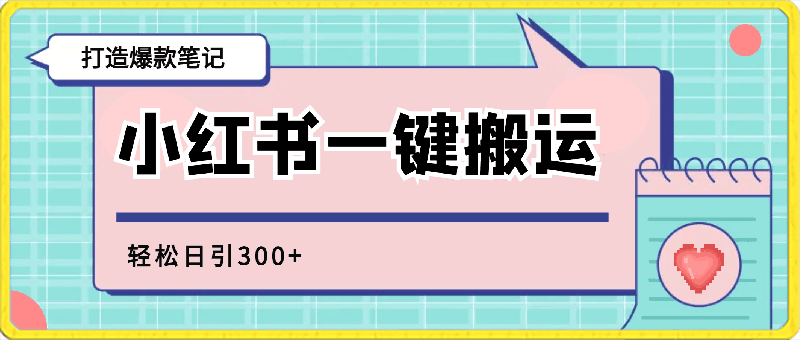 小红书一键搬运，打造爆款笔记，轻松日引300-云创库