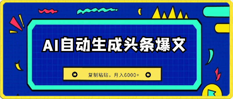 小白首选项目 靠AI自动生成头条爆文，只需复制粘贴，月入6000-云创库