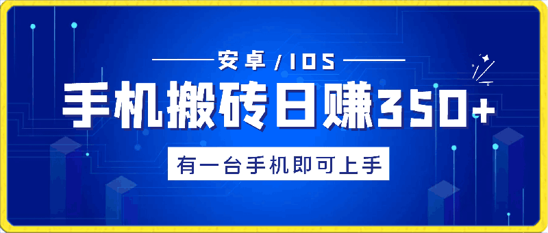 手机搬砖日赚350 ，有一台手机即可上手(安卓/IOS都可)-云创库