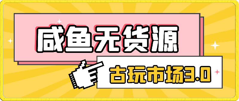 咸鱼无货源古玩市场3.0，几乎不会出现退款，别人拍一件就是纯利润【揭秘】-云创库