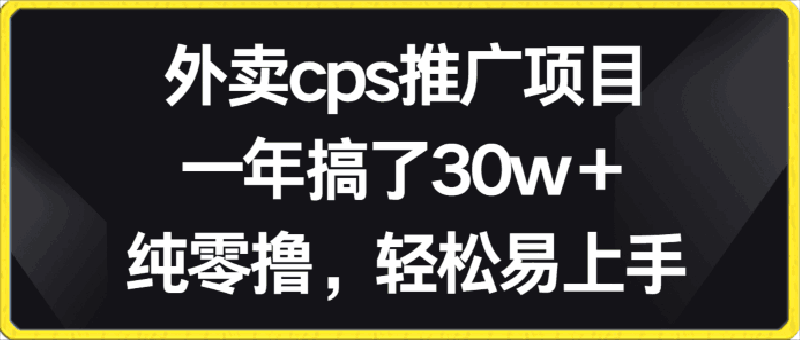 外卖cps推广项目，一年搞了30w 纯零撸，轻松易上手-云创库