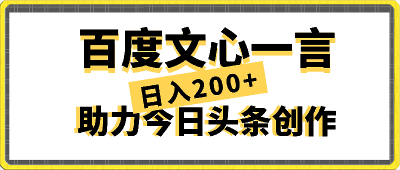 百度文心一言助力今日头条创作，轻松实现日入200-云创库