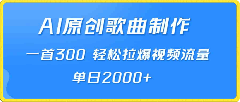 AI制作原创歌曲，一首300，轻松拉爆视频流量，单日2000-云创库