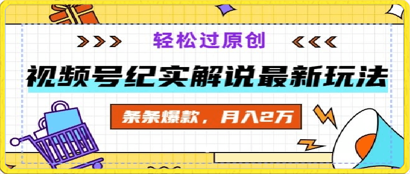 视频号纪实解说最新玩法，新手小白无脑操作，轻松过原创，条条爆款，月入2万-云创库