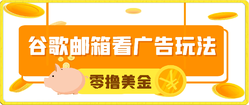 谷歌邮箱看广告玩法零撸美金，日入200-云创库