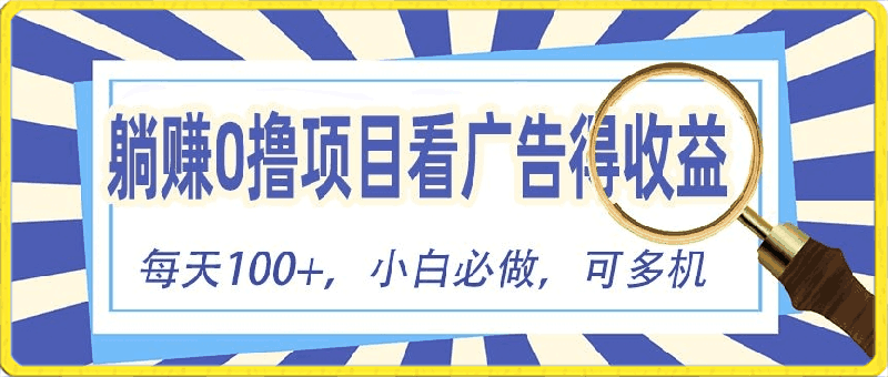 躺赚0撸项目，看广告得收益，零门槛提现，秒到账，单机每日100-云创库