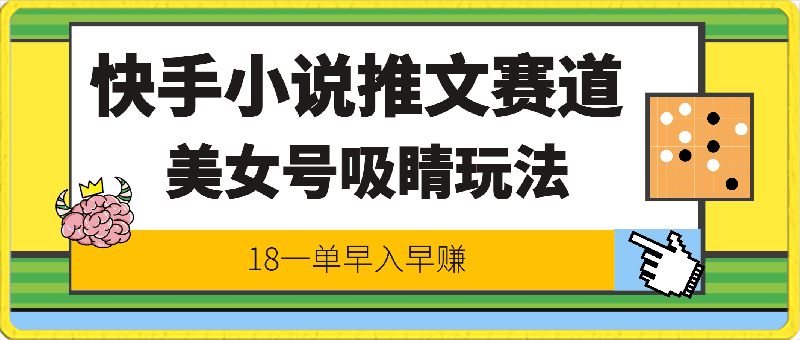 快手小说推文赛道全新升级，美女号吸睛玩法，18一单早入早赚-云创库